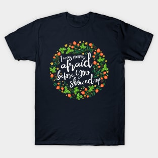 I Was Never Afraid Before You Showed Up T-Shirt